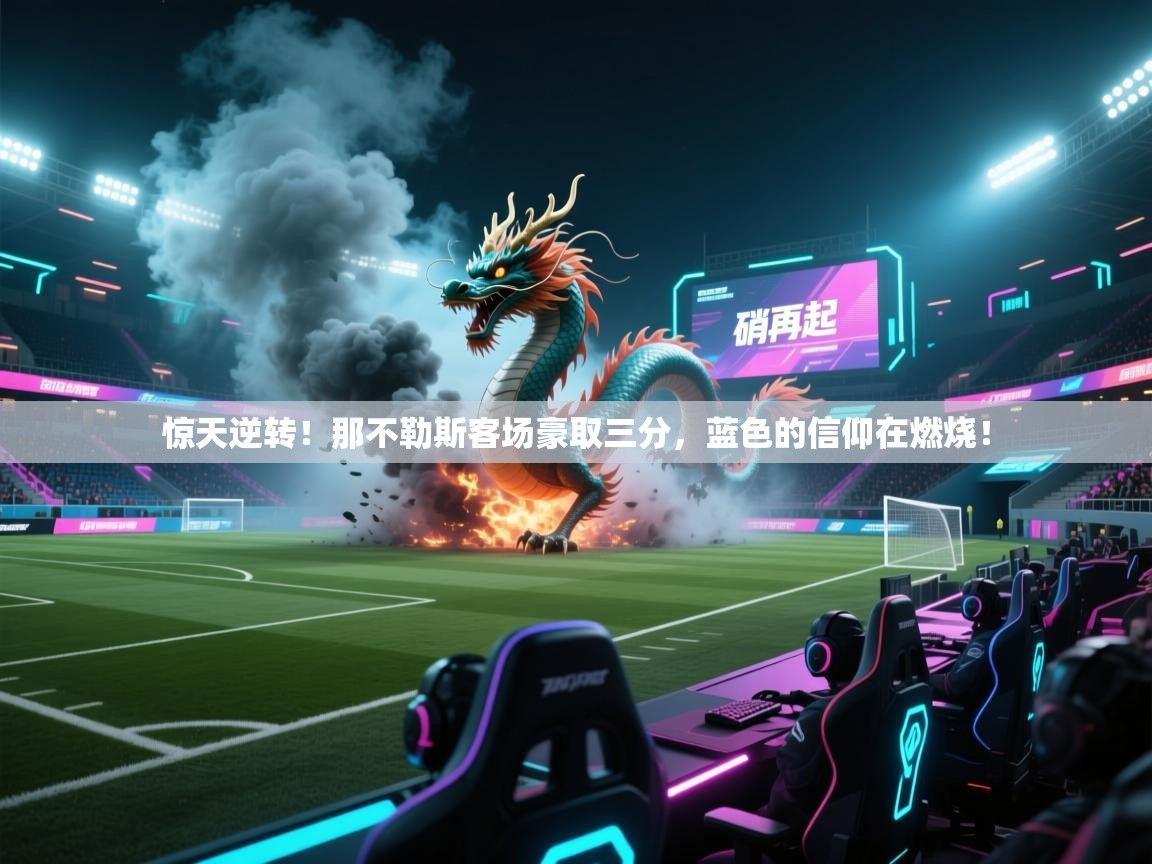 惊天逆转！那不勒斯客场豪取三分，蓝色的信仰在燃烧！  第2张