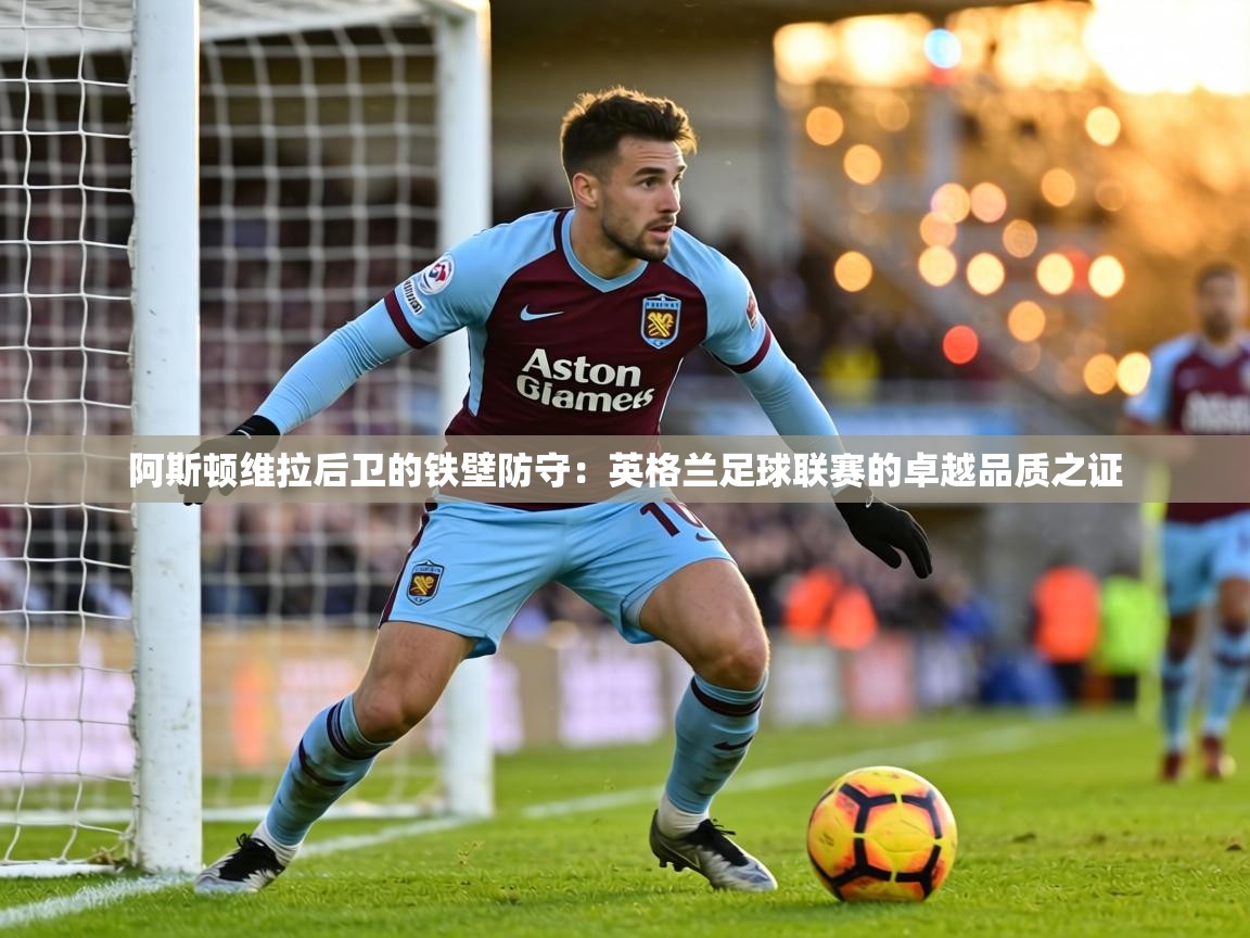 阿斯顿维拉后卫的铁壁防守:英格兰足球联赛的卓越品质之证 第1张